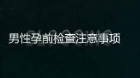 男性孕前检查注意事项 可选择的检查项目