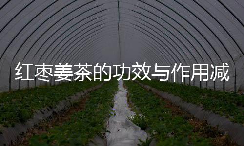 红枣姜茶的功效与作用减肥方法