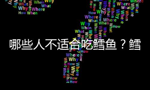 哪些人不适合吃鳕鱼？鳕鱼的副作用有哪些