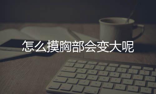 怎么摸胸部会变大呢