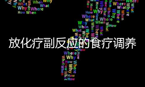 放化疗副反应的食疗调养药膳大全