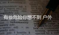 有些危险你想不到 户外儿童游乐安全记心上