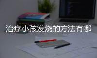 治疗小孩发烧的方法有哪些