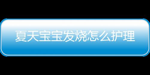 夏天宝宝发烧怎么护理