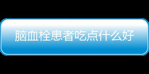 脑血栓患者吃点什么好