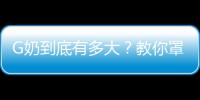 G奶到底有多大？教你罩杯怎么算